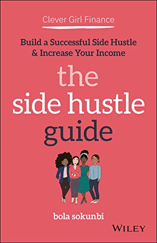 The Side Hustle Guide: Build a Successful Side Hustle & Increase Your Income